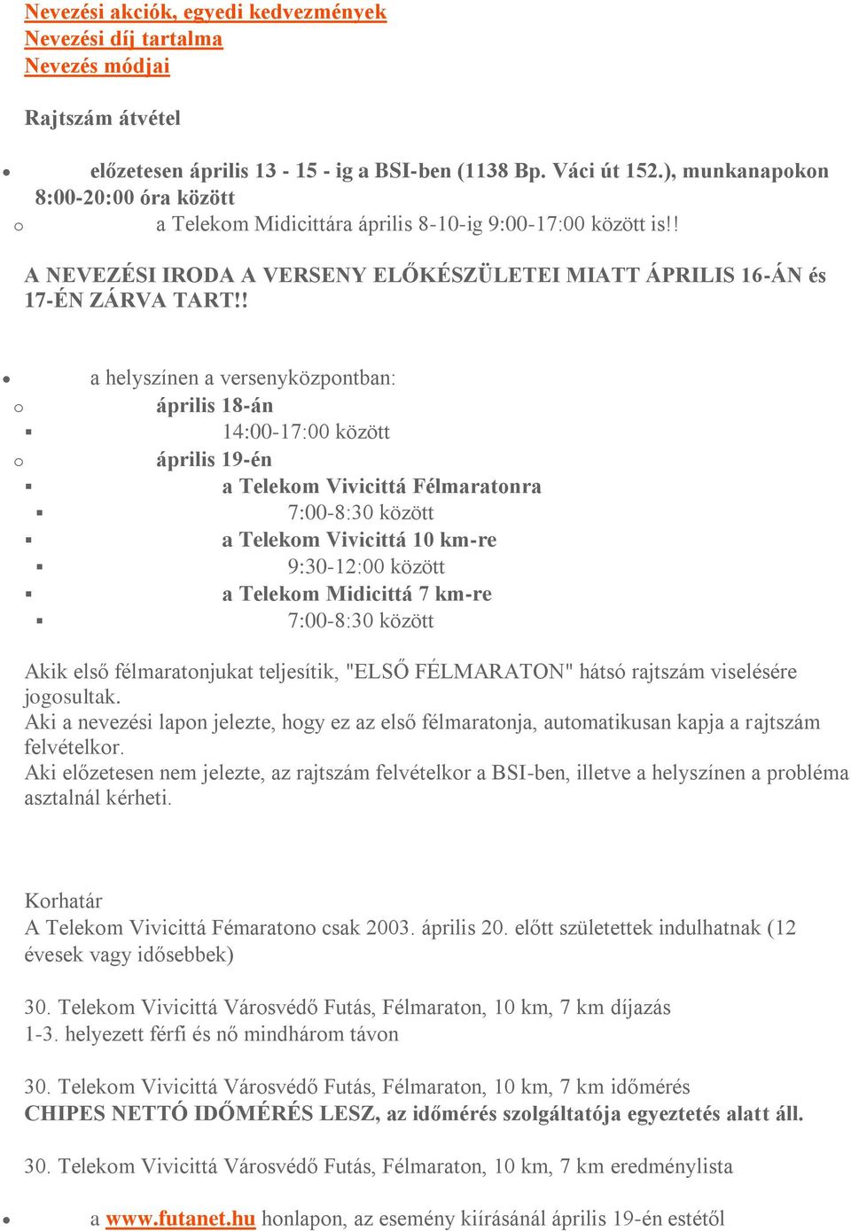 ! a helyszínen a versenyközpntban: április 18-án 14:00-17:00 között április 19-én a Telekm Vivicittá Félmaratnra 7:00-8:30 között a Telekm Vivicittá 10 km-re 9:30-12:00 között a Telekm Midicittá 7