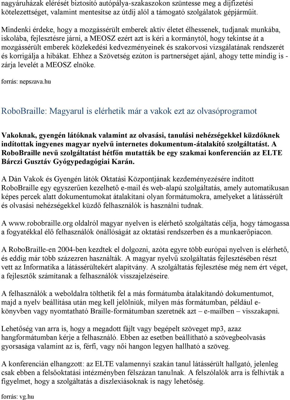 közlekedési kedvezményeinek és szakrvsi vizsgálatának rendszerét és krrigálja a hibákat. Ehhez a Szövetség ezútn is partnerséget ajánl, ahgy tette mindig is - zárja levelét a MEOSZ elnöke.