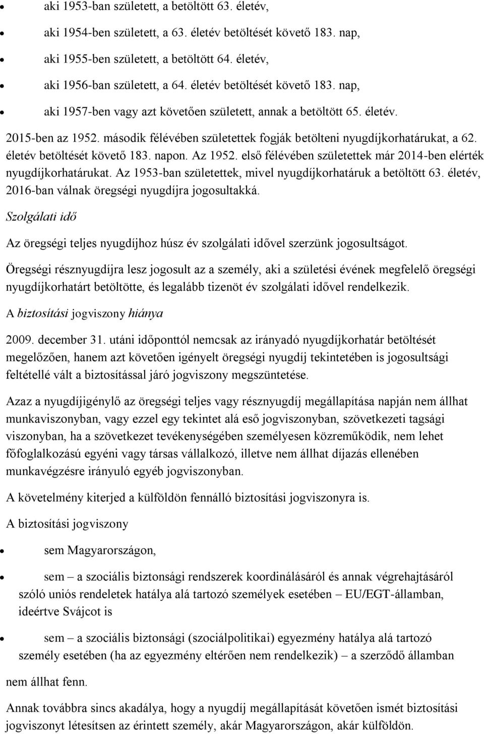 életév betöltését követő 183. napn. Az 1952. első félévében születettek már 2014-ben elérték nyugdíjkrhatárukat. Az 1953-ban születettek, mivel nyugdíjkrhatáruk a betöltött 63.