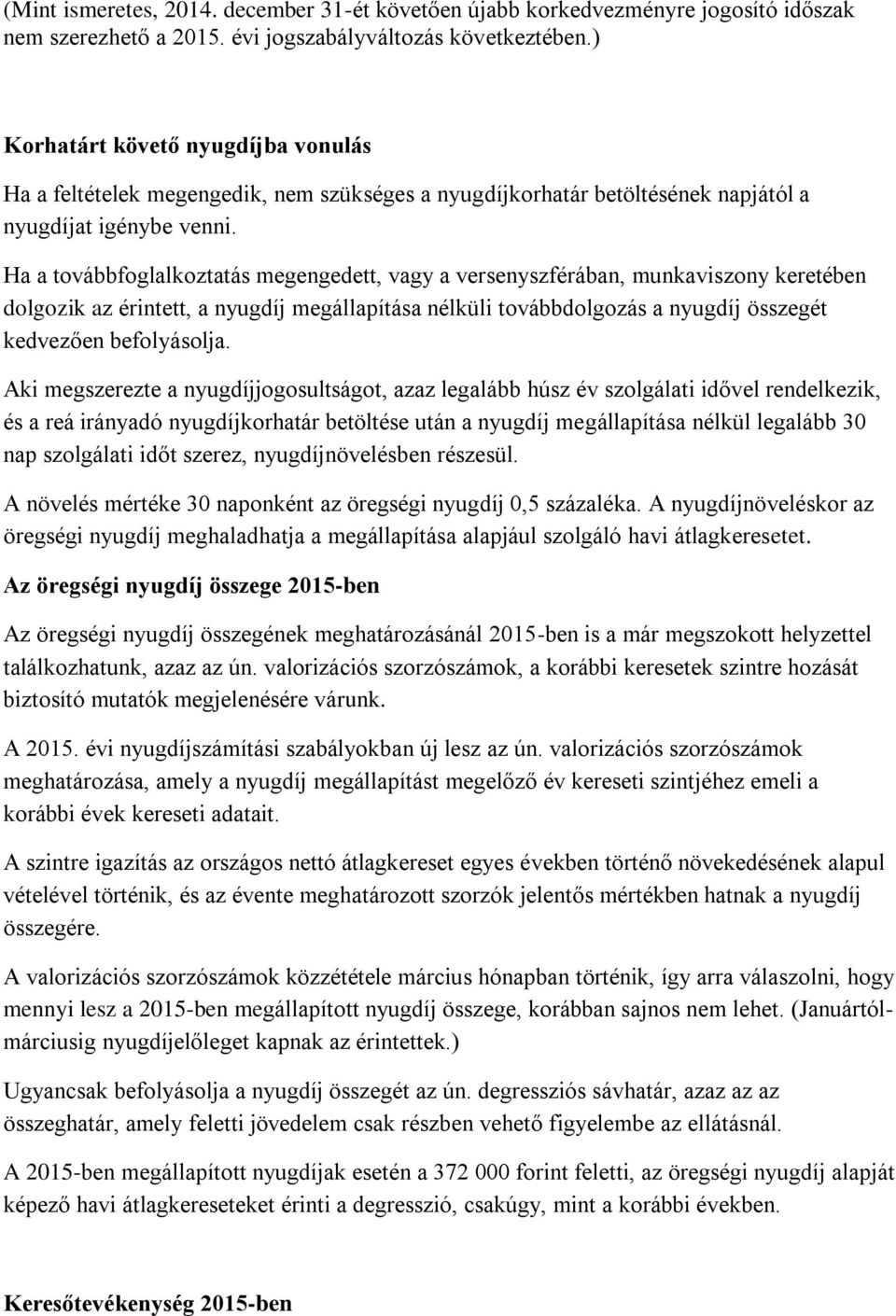 Ha a tvábbfglalkztatás megengedett, vagy a versenyszférában, munkaviszny keretében dlgzik az érintett, a nyugdíj megállapítása nélküli tvábbdlgzás a nyugdíj összegét kedvezően beflyáslja.