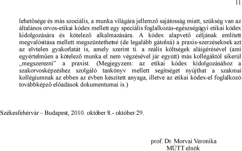 a reális költségek aláígérésével (ami egyértelműen a kötelező munka el nem végzésével jár együtt) más kollégáktól sikerül megszerezni a praxist.