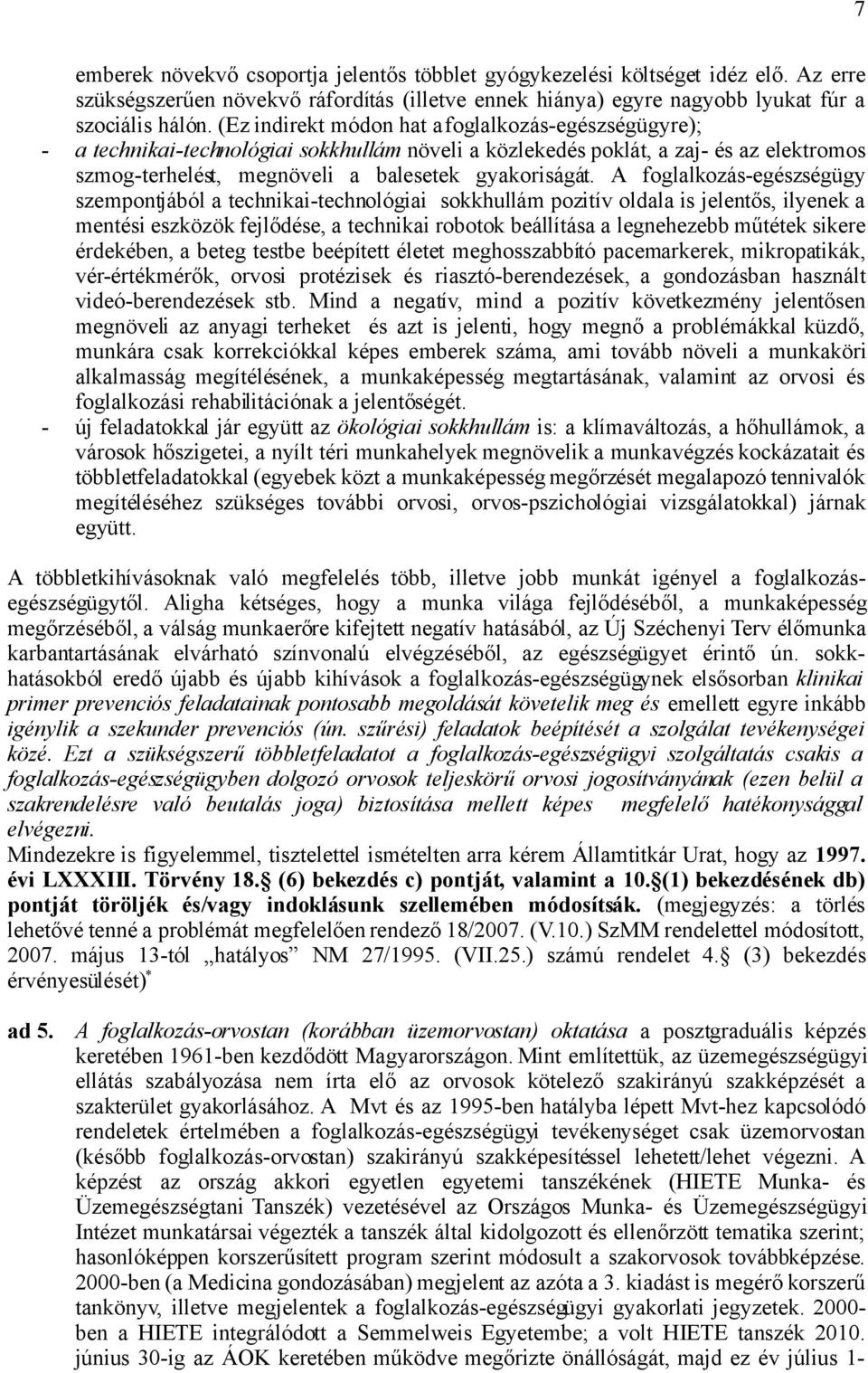 A foglalkozás-egészségügy szempontjából a technikai-technológiai sokkhullám pozitív oldala is jelentős, ilyenek a mentési eszközök fejlődése, a technikai robotok beállítása a legnehezebb műtétek