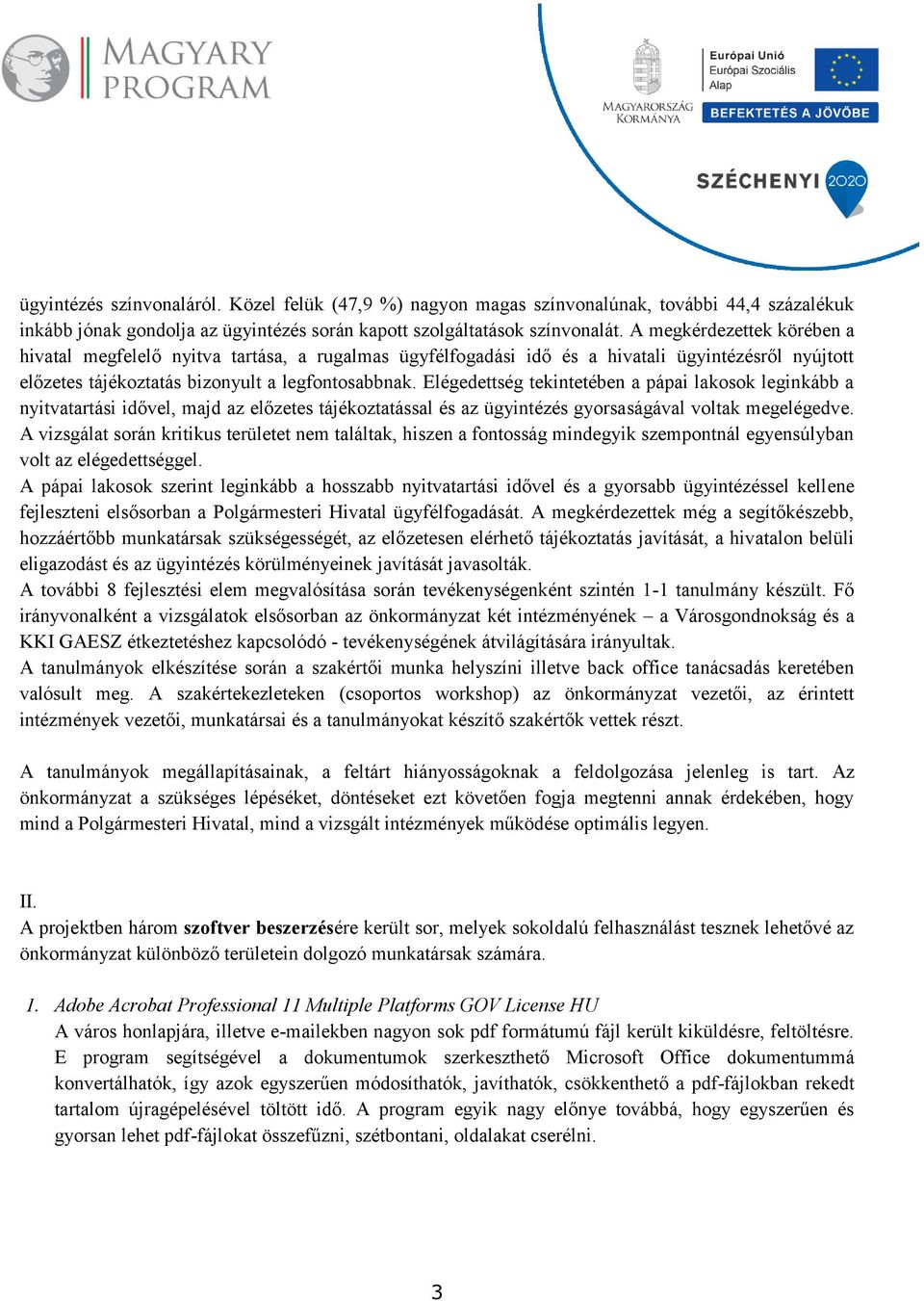 Elégedettség tekintetében a pápai lakosok leginkább a nyitvatartási idővel, majd az előzetes tájékoztatással és az ügyintézés gyorsaságával voltak megelégedve.