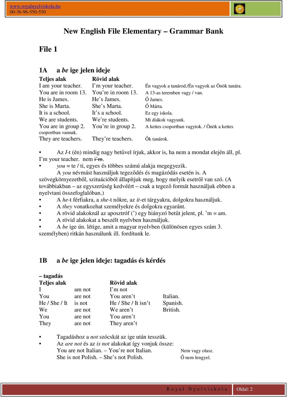 Mi diákok vagyunk. You are in group 2. csoportban vannak. You re in group 2. A kettes csoportban vagytok. / Önök a kettes They are teachers. They re teachers. Ők tanárok.