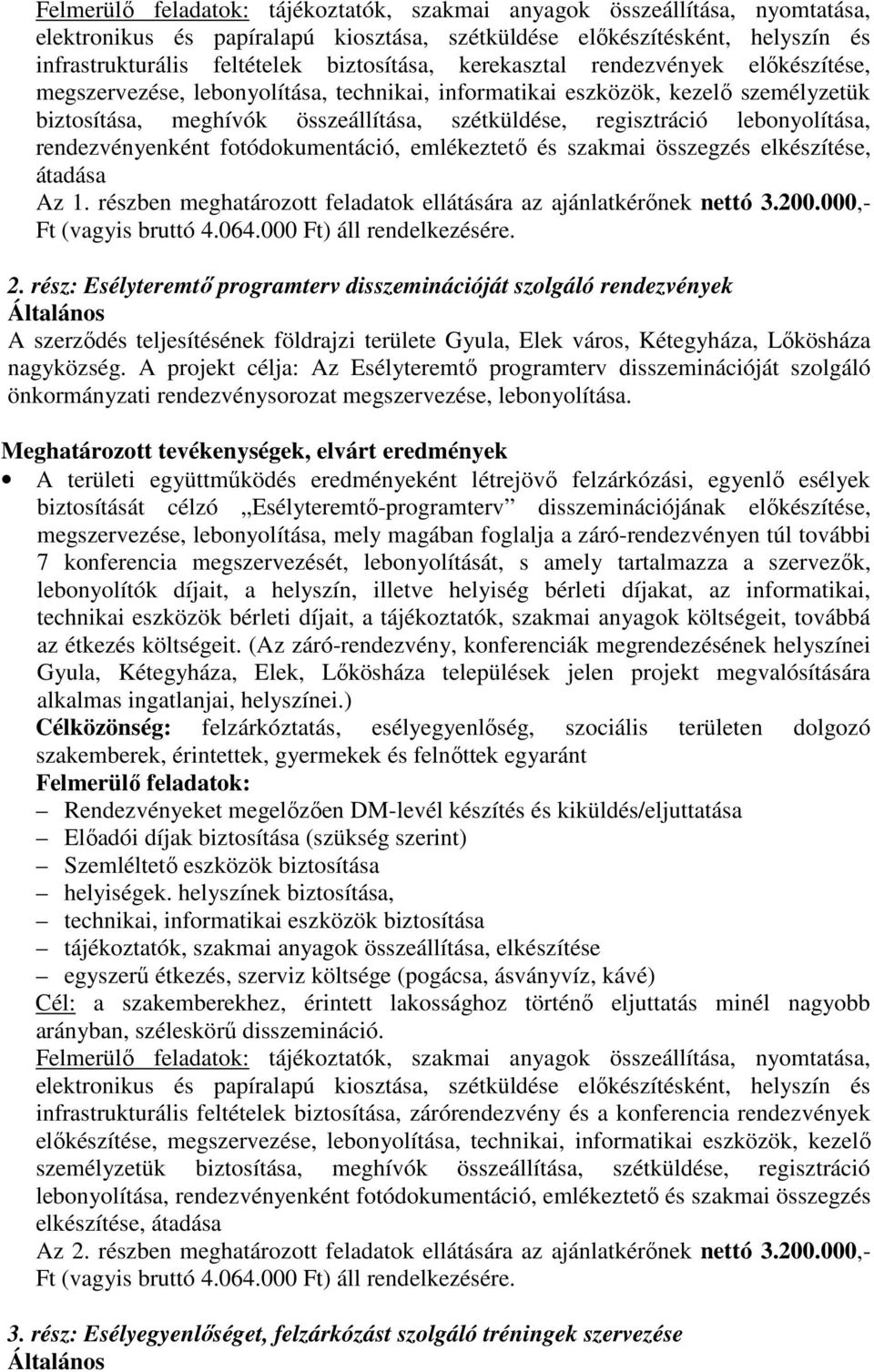 1. részben meghatározott feladatok ellátására az ajánlatkérőnek nettó 3.200.000,- Ft (vagyis bruttó 4.064.000 Ft) áll rendelkezésére. 2.