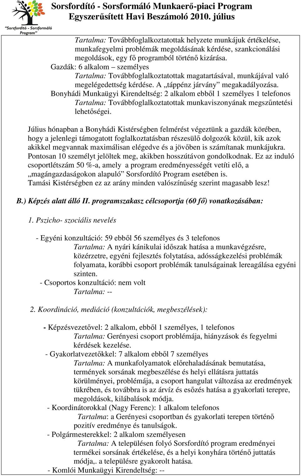 Bonyhádi Munkaügyi Kirendeltség: 2 alkalom ebből 1 személyes 1 telefonos Tartalma: Továbbfoglalkoztatottak munkaviszonyának megszűntetési lehetőségei.