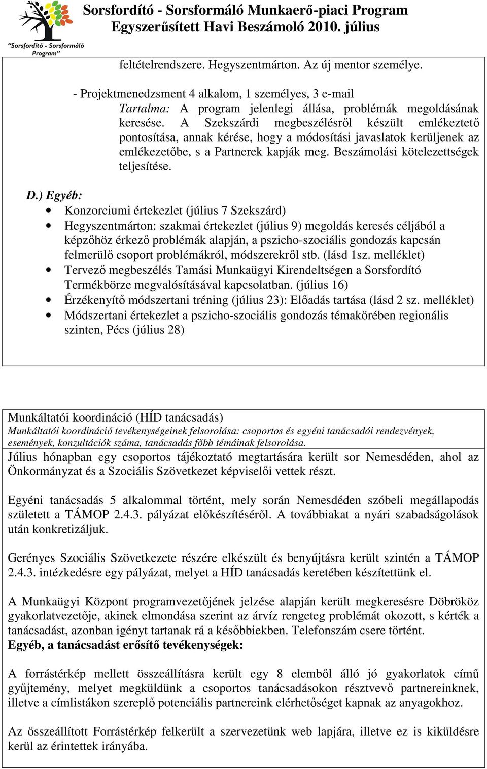 D.) Egyéb: Konzorciumi értekezlet (július 7 Szekszárd) Hegyszentmárton: szakmai értekezlet (július 9) megoldás keresés céljából a képzőhöz érkező problémák alapján, a pszicho-szociális gondozás