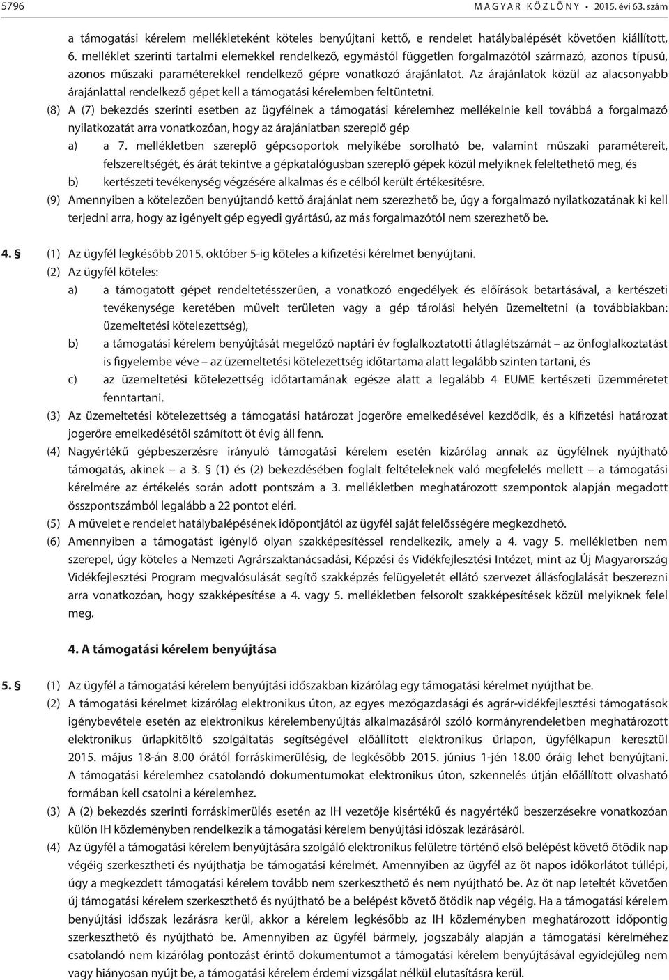 Az árajánlatok közül az alacsonyabb árajánlattal rendelkező gépet kell a támogatási kérelemben feltüntetni.