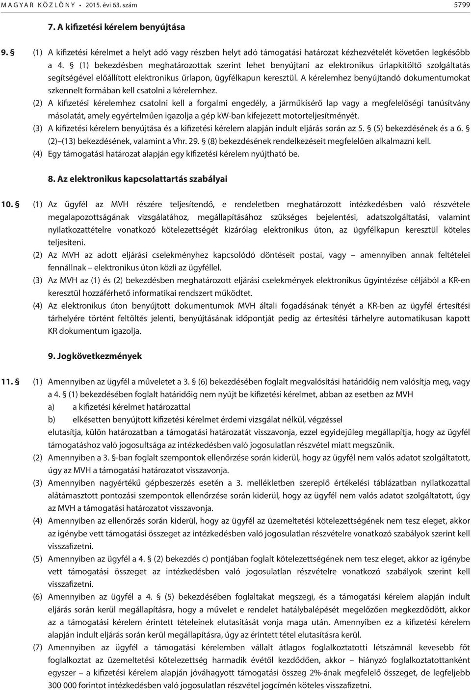 (1) bekezdésben meghatározottak szerint lehet benyújtani az elektronikus űrlapkitöltő szolgáltatás segítségével előállított elektronikus űrlapon, ügyfélkapun keresztül.