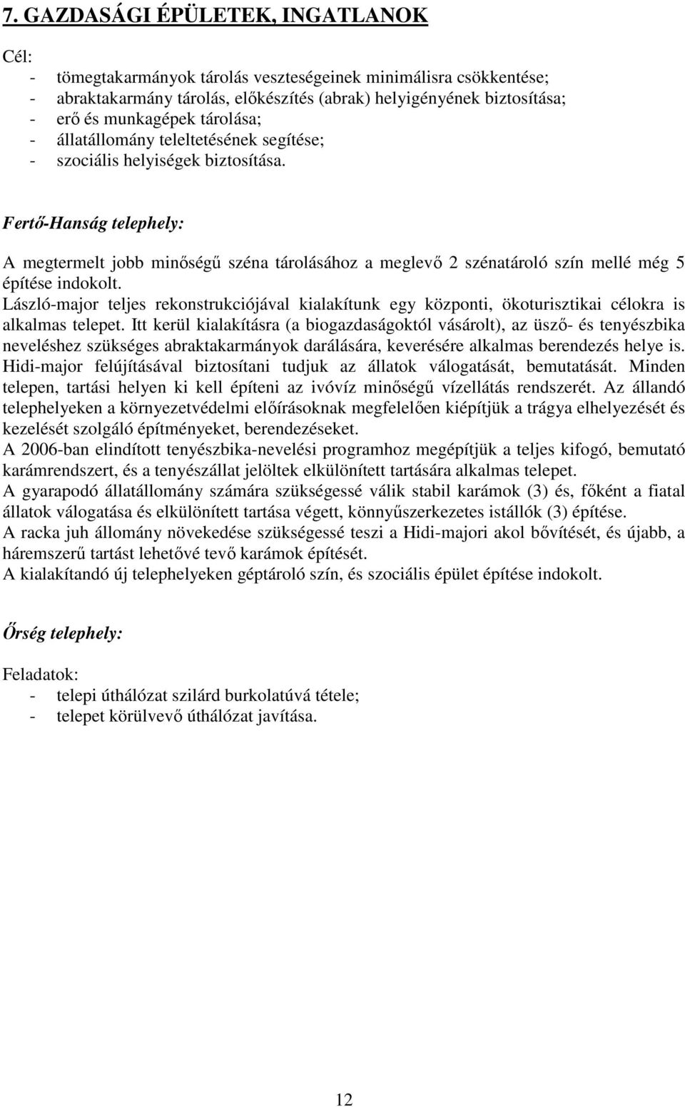 Fertı-Hanság telephely: A megtermelt jobb minıségő széna tárolásához a meglevı 2 szénatároló szín mellé még 5 építése indokolt.