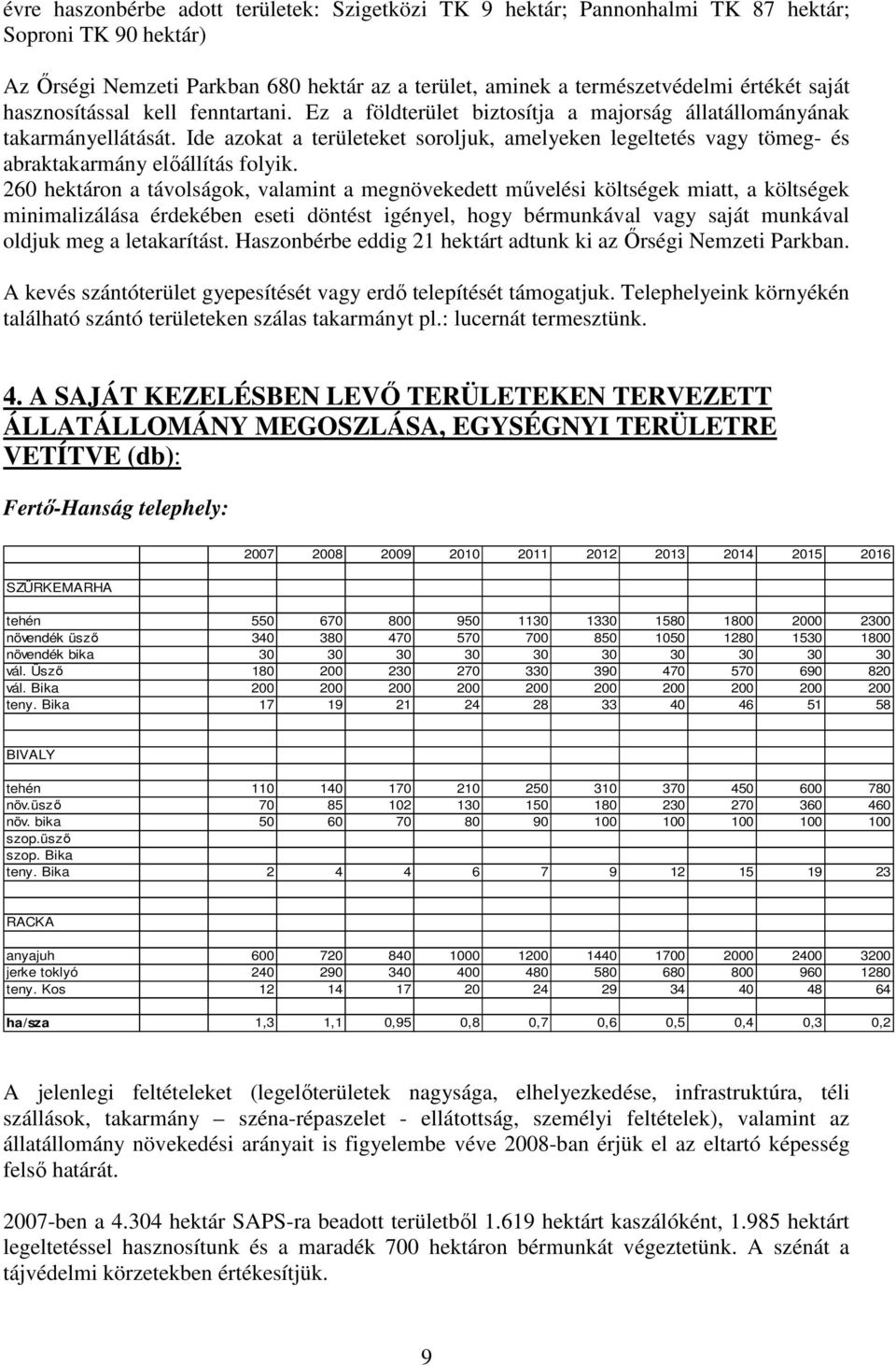 Ide azokat a területeket soroljuk, amelyeken legeltetés vagy tömeg- és abraktakarmány elıállítás folyik.