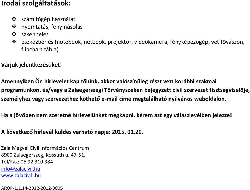 Amennyiben Ön hírlevelet kap tőlünk, akkor valószínűleg részt vett korábbi szakmai programunkon, és/vagy a Zalaegerszegi Törvényszéken bejegyzett civil szervezet tisztségviselője, személyhez