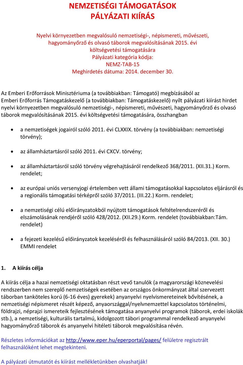 Az Emberi Erőforrások Minisztériuma (a továbbiakban: Támogató) megbízásából az Emberi Erőforrás Támogatáskezelő (a továbbiakban: Támogatáskezelő) nyílt pályázati kiírást hirdet nyelvi környezetben