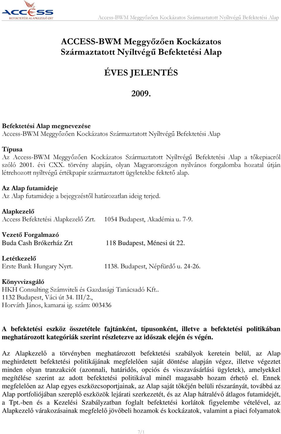 tőkepiacról szóló 2001. évi CXX. törvény alapján, olyan Magyarországon nyilvános forgalomba hozatal útján létrehozott nyíltvégű értékpapír származtatott ügyletekbe fektető alap.