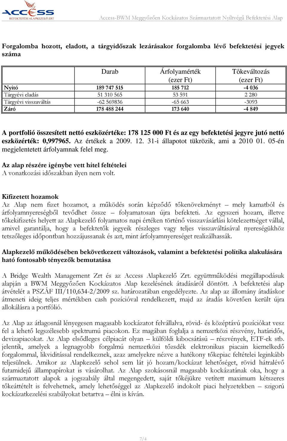 eszközérték: 0,997965. Az értékek a 2009. 12. 31-i állapotot tükrözik, ami a 2010 01. 05-én megjelentetett árfolyamnak felel meg.