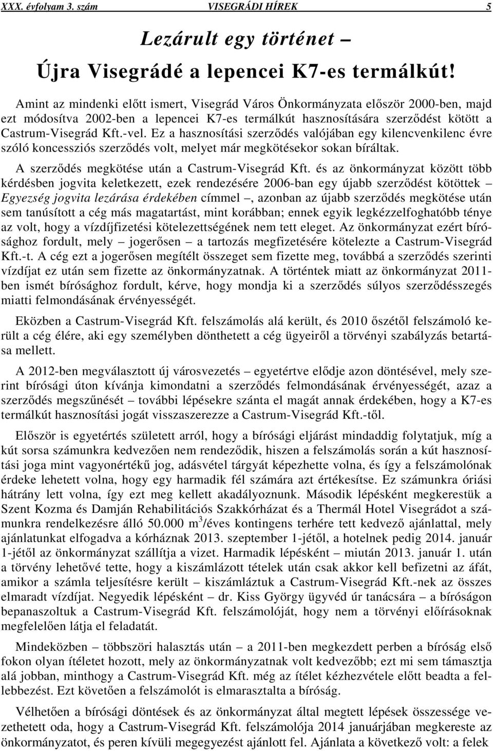 Ez a hasznosítási szerzdés valójában egy kilencvenkilenc évre szóló koncessziós szerzdés volt, melyet már megkötésekor sokan bíráltak. A szerzdés megkötése után a Castrum-Visegrád Kft.