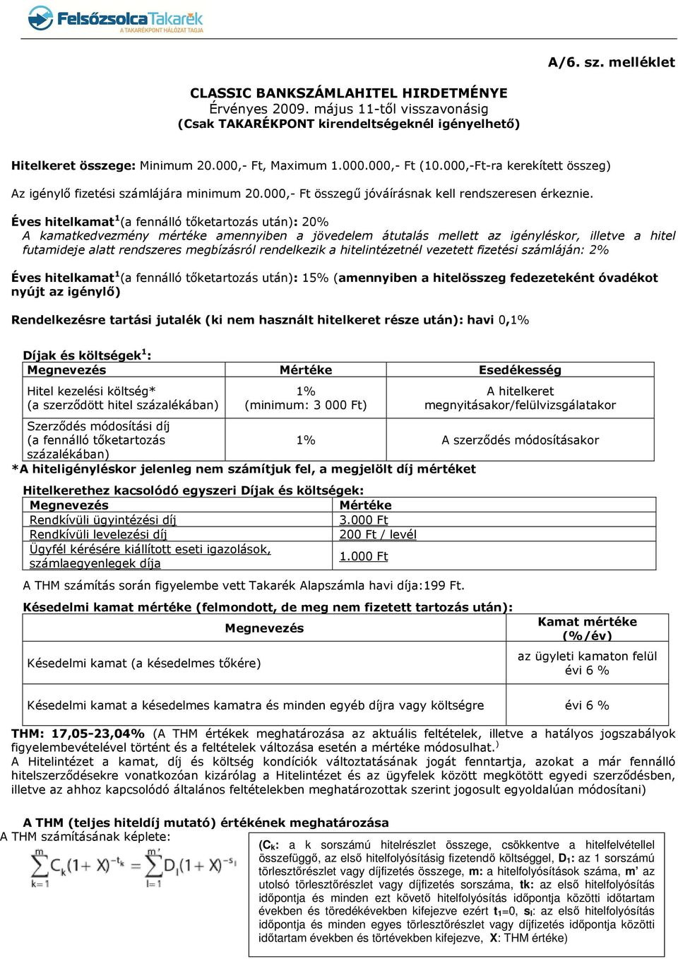 Éves hitelkamat 1 (a fennálló tőketartozás után): 20% A kamatkedvezmény mértéke amennyiben a jövedelem átutalás mellett az igényléskor, illetve a hitel futamideje alatt rendszeres megbízásról