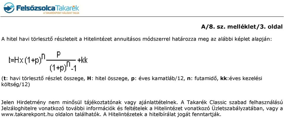 részlet összege, H: hitel összege, p: éves kamatláb/12, n: futamidő, kk:éves kezelési költség/12) Jelen Hirdetmény nem minősül