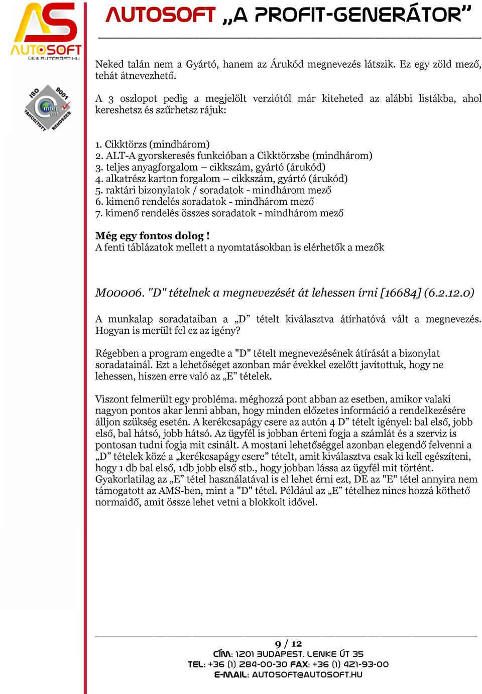 teljes anyagforgalom cikkszám, gyártó (árukód) 4. alkatrész karton forgalom cikkszám, gyártó (árukód) 5. raktári bizonylatok / soradatok - mindhárom mező 6.