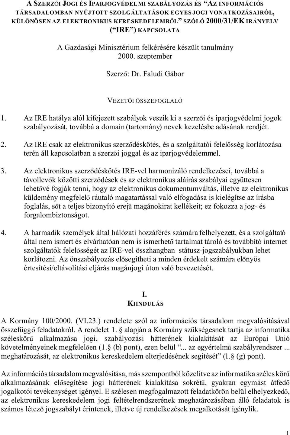 Az IRE hatálya alól kifejezett szabályok veszik ki a szerz i és iparjogvédelmi jogok szabályozását, továbbá a domain (tartomány) nevek kezelésbe adásának rendjét. 2.