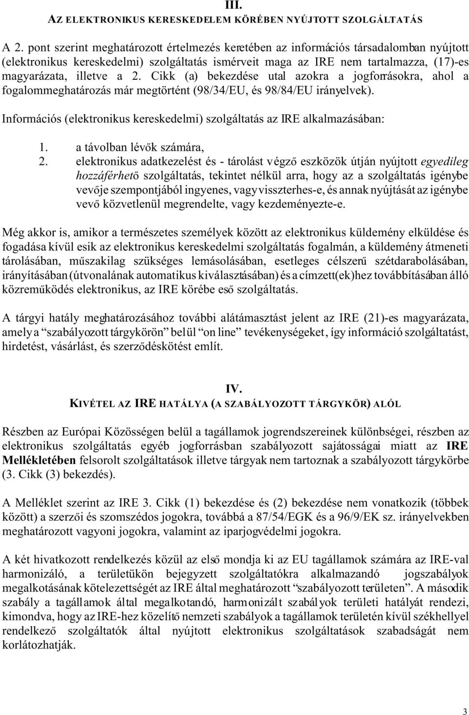 Cikk (a) bekezdése utal azokra a jogforrásokra, ahol a fogalommeghatározás már megtörtént (98/34/EU, és 98/84/EU irányelvek).