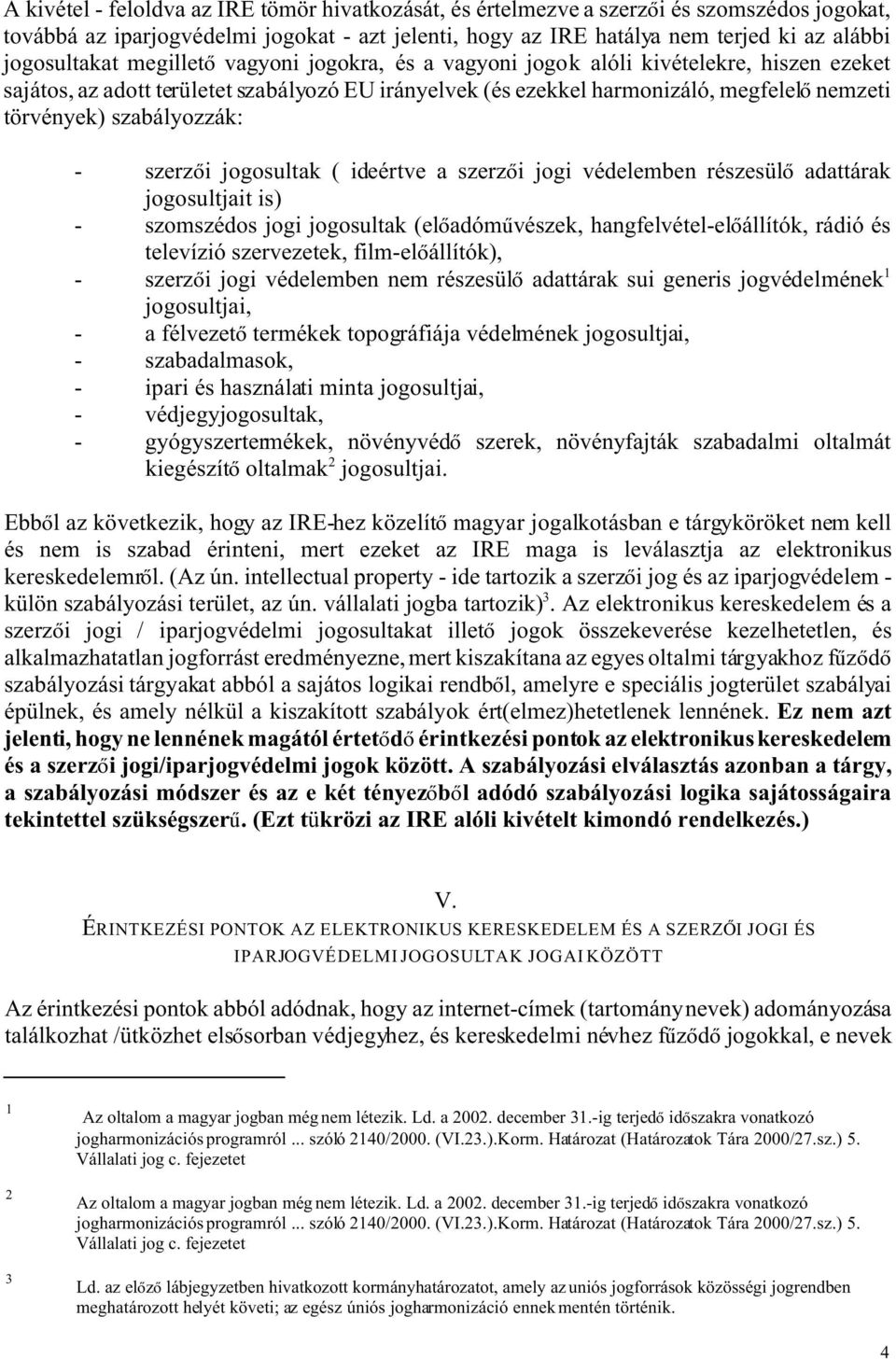 szabályozzák: - szerz i jogosultak ( ideértve a szerz i jogi védelemben részesül adattárak jogosultjait is) - szomszédos jogi jogosultak (el adóm vészek, hangfelvétel-el állítók, rádió és televízió