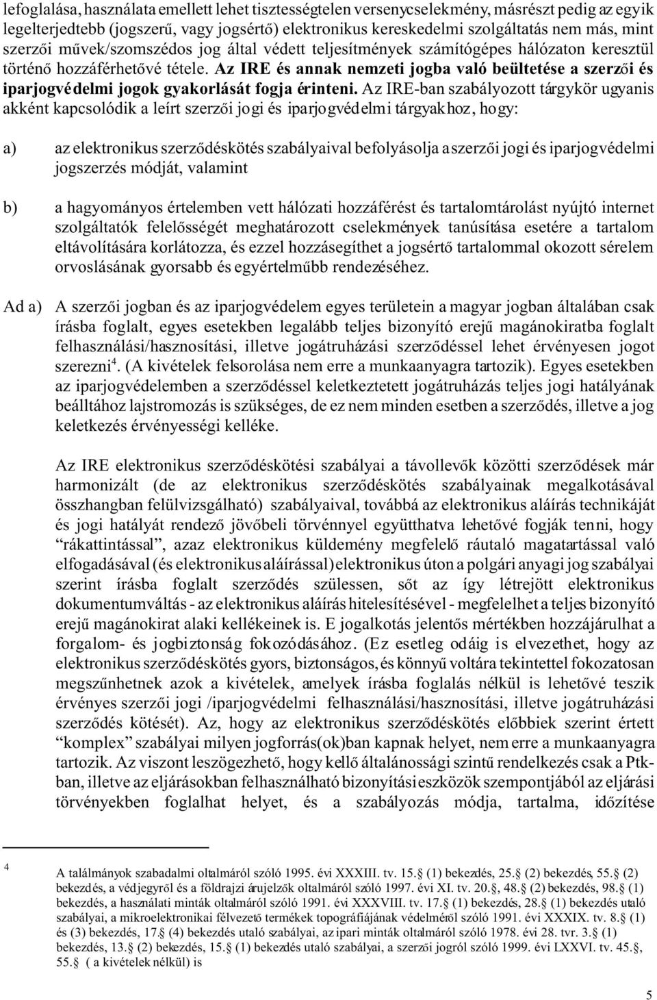 Az IRE és annak nemzeti jogba való beültetése a szerz i és iparjogvédelmi jogok gyakorlását fogja érinteni.