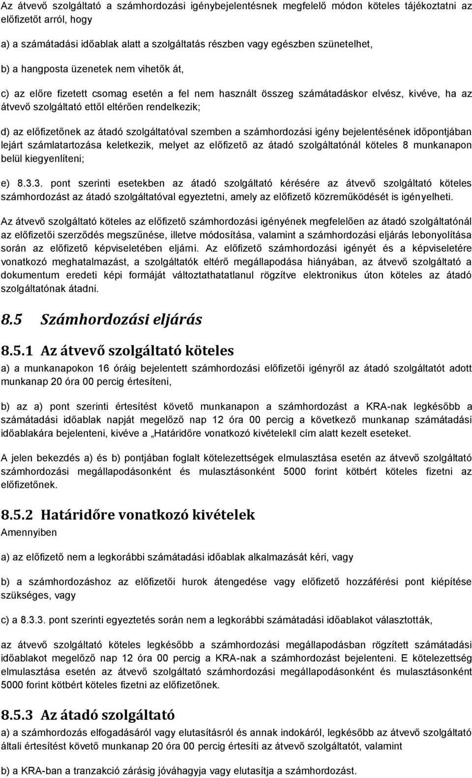 az előfizetőnek az átadó szolgáltatóval szemben a számhordozási igény bejelentésének időpontjában lejárt számlatartozása keletkezik, melyet az előfizető az átadó szolgáltatónál köteles 8 munkanapon