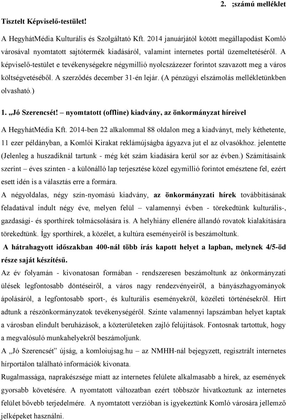 A képviselő-testület e tevékenységekre négymillió nyolcszázezer forintot szavazott meg a város költségvetéséből. A szerződés december 31-én lejár. (A pénzügyi elszámolás mellékletünkben olvasható.) 1.