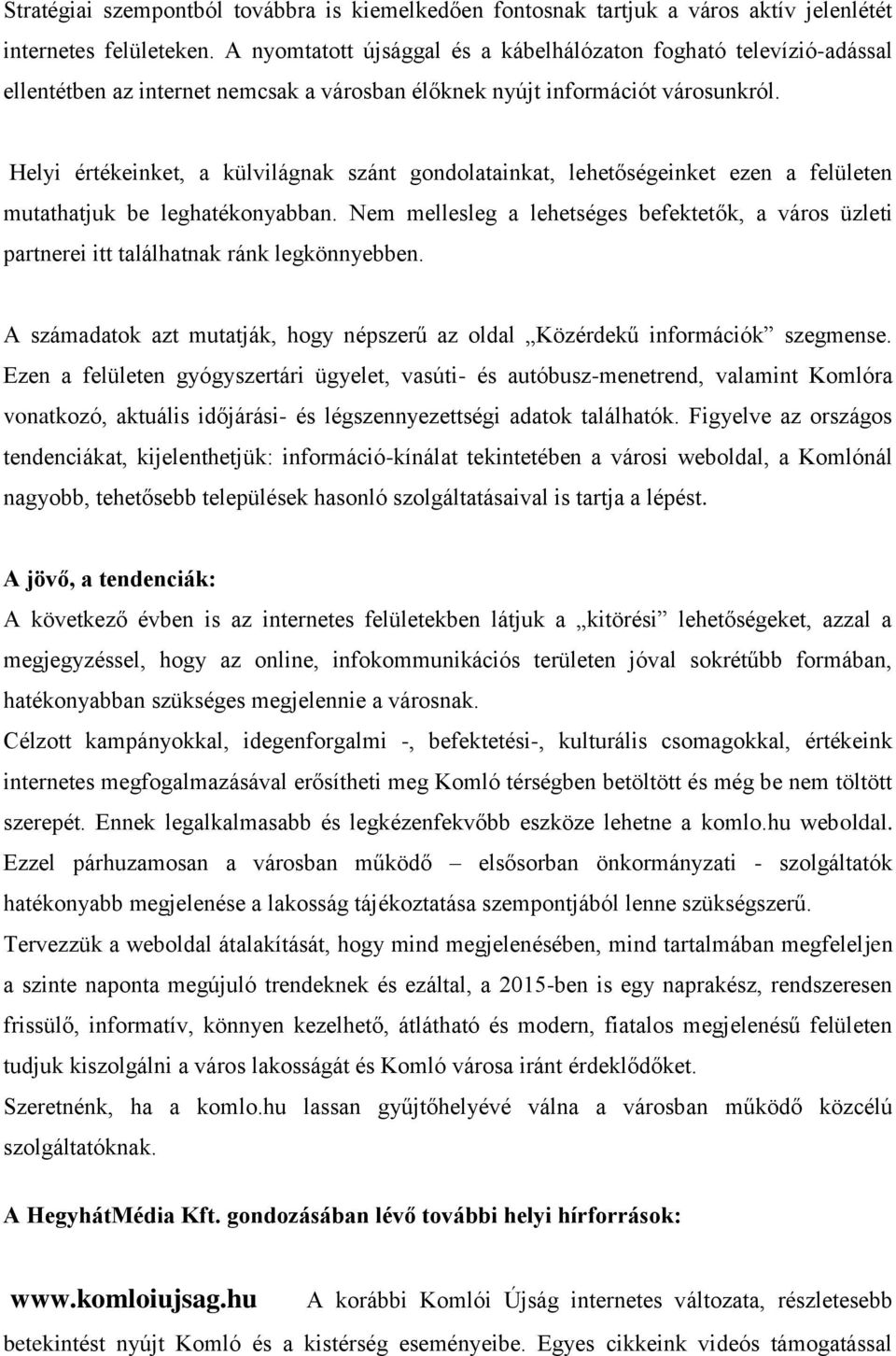 Helyi értékeinket, a külvilágnak szánt gondolatainkat, lehetőségeinket ezen a felületen mutathatjuk be leghatékonyabban.