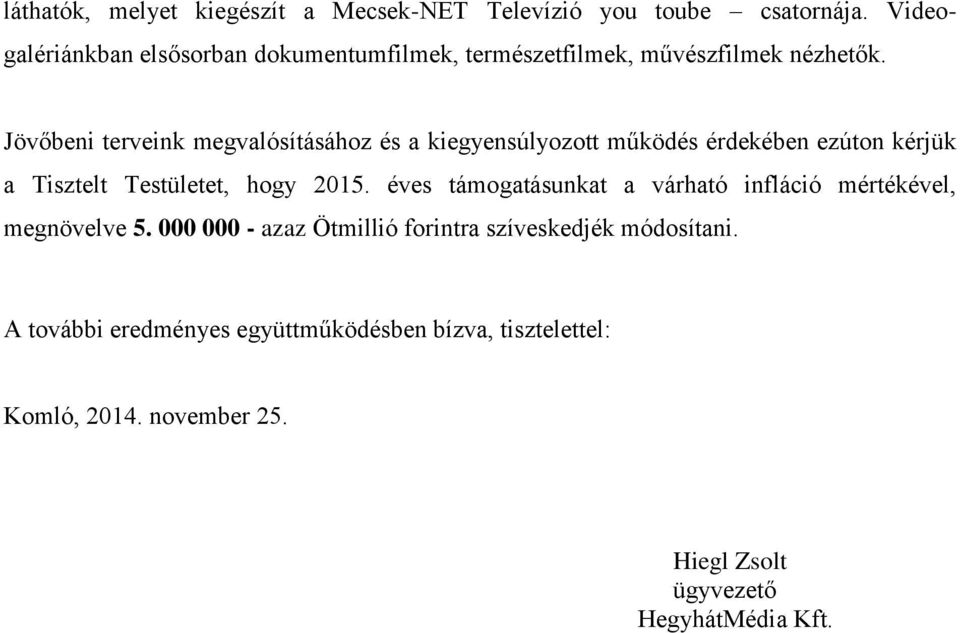 Jövőbeni terveink megvalósításához és a kiegyensúlyozott működés érdekében ezúton kérjük a Tisztelt Testületet, hogy 2015.