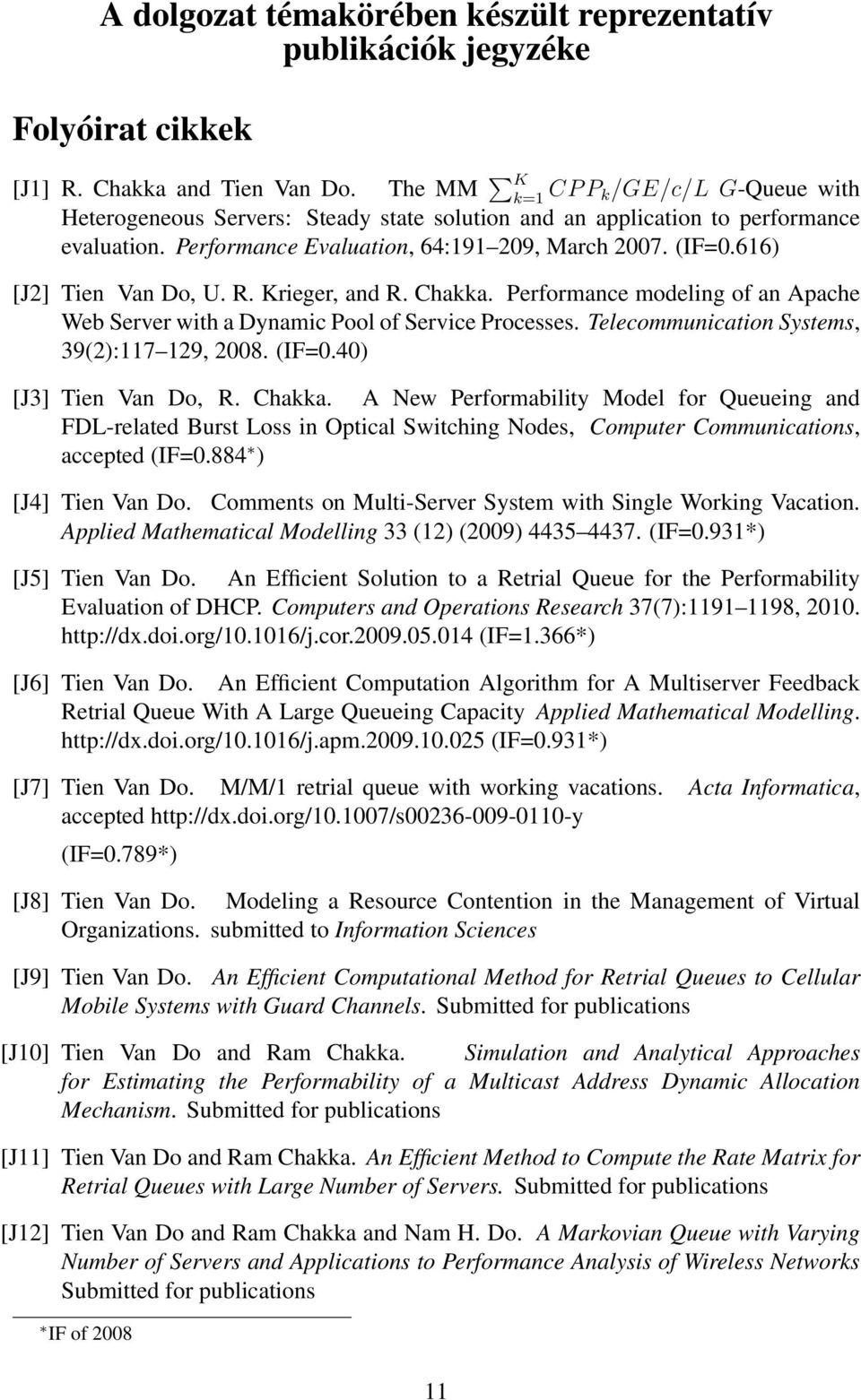 616) [J2] Tien Van Do, U. R. Krieger, and R. Chakka. Performance modeling of an Apache Web Server with a Dynamic Pool of Service Processes. Telecommunication Systems, 39(2):117 129, 2008. (IF=0.