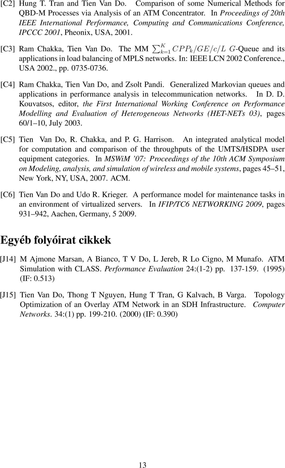 The MM K k=1 CP P k/ge/c/l G-Queue and its applications in load balancing of MPLS networks. In: IEEE LCN 2002 Conference., USA 2002., pp. 0735-0736. [C4] Ram Chakka, Tien Van Do, and Zsolt Pandi.