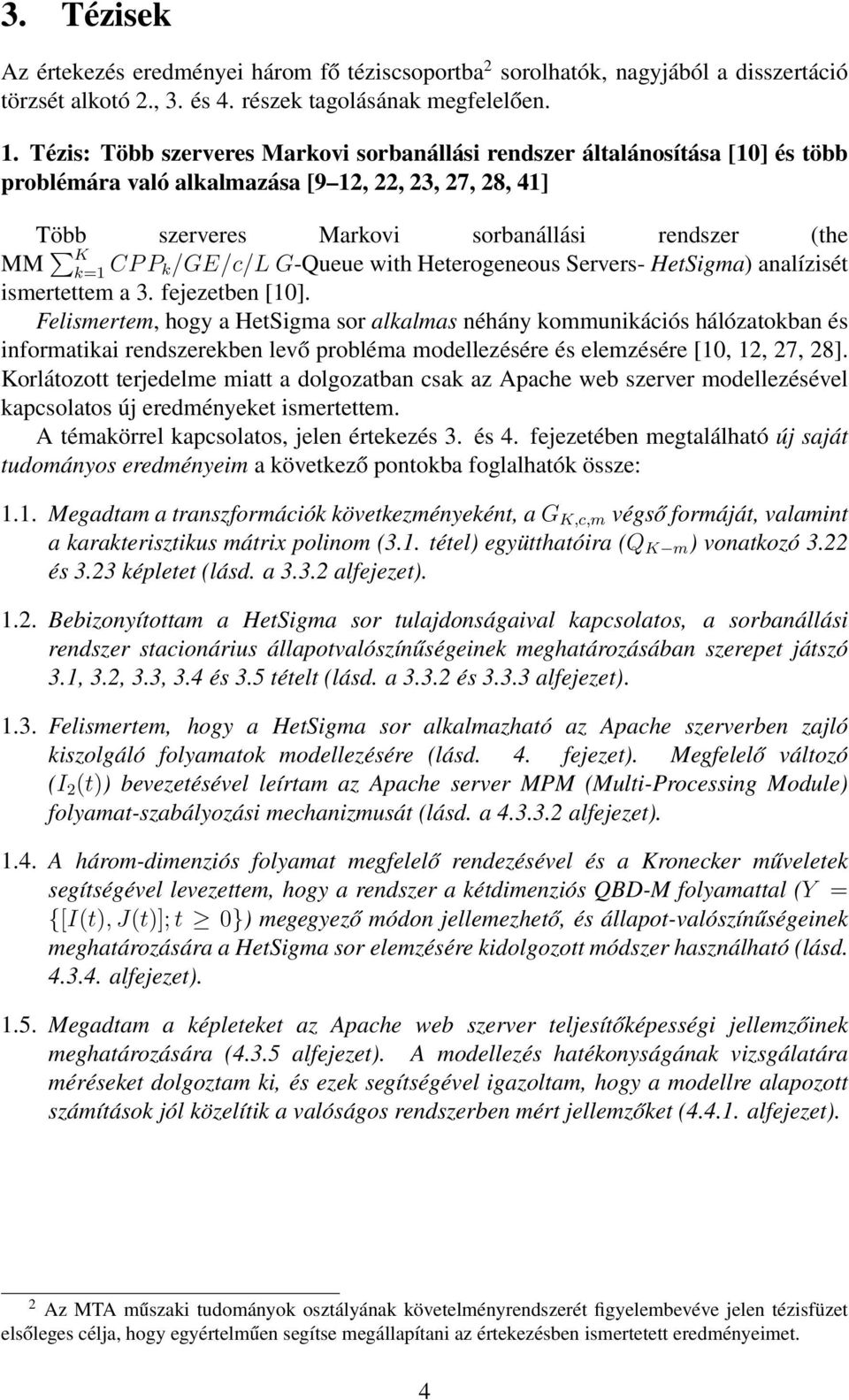 k/ge/c/l G-Queue with Heterogeneous Servers- HetSigma) analízisét ismertettem a 3. fejezetben [10].