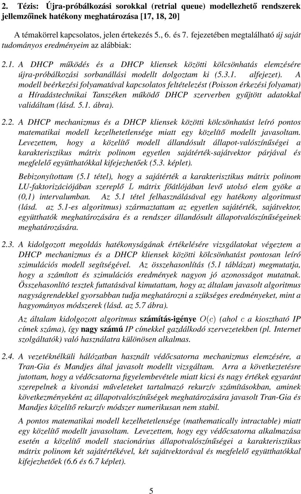 A modell beérkezési folyamatával kapcsolatos feltételezést (Poisson érkezési folyamat) a Híradástechnikai Tanszéken működő DHCP szerverben gyűjtött adatokkal validáltam (lásd. 5.1. ábra). 2.