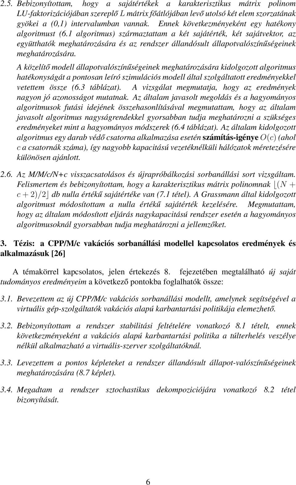 1 algoritmus) származtattam a két sajátérték, két sajátvektor, az együtthatók meghatározására és az rendszer állandósult állapotvalószínűségeinek meghatározására.