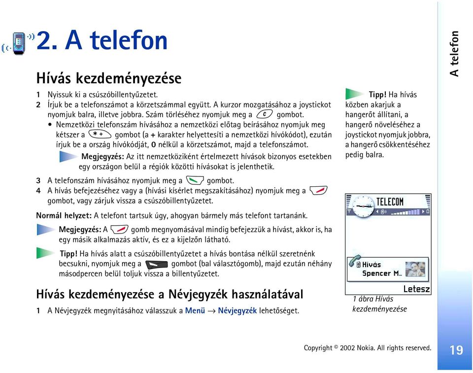 Nemzetközi telefonszám hívásához a nemzetközi elõtag beírásához nyomjuk meg kétszer a gombot (a + karakter helyettesíti a nemzetközi hívókódot), ezután írjuk be a ország hívókódját, 0 nélkül a