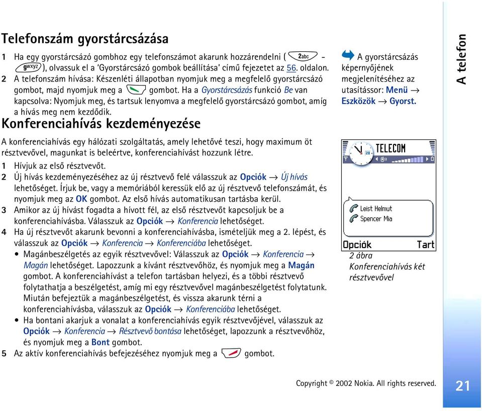 Ha a Gyorstárcsázás funkció Be van kapcsolva: Nyomjuk meg, és tartsuk lenyomva a megfelelõ gyorstárcsázó gombot, amíg a hívás meg nem kezdõdik.