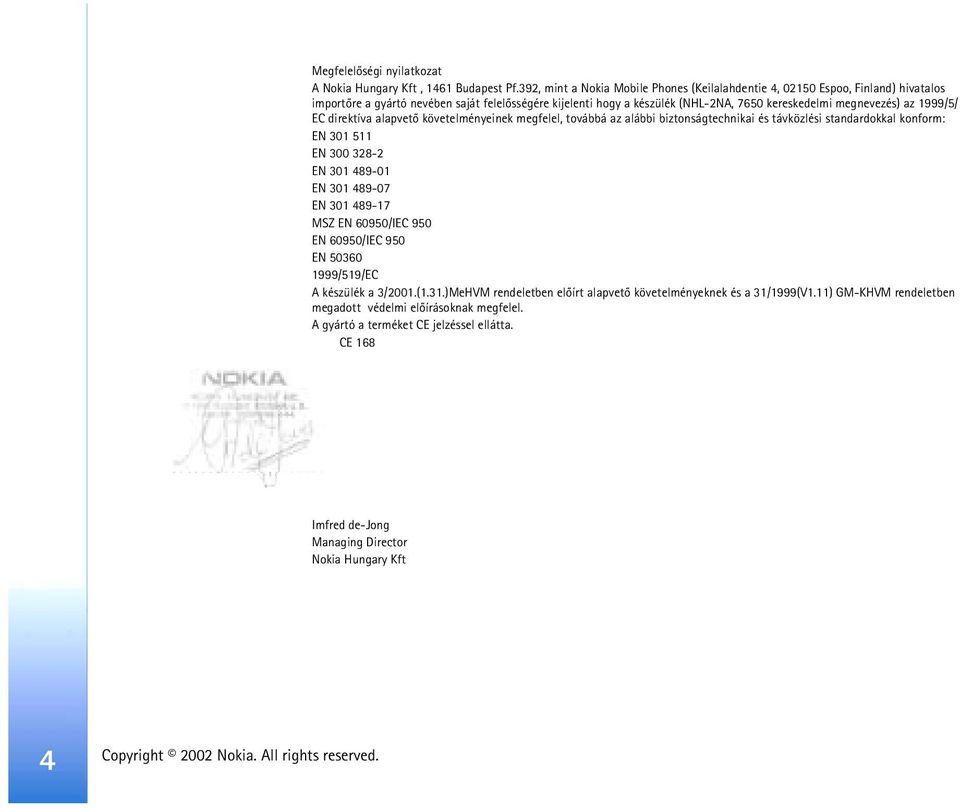 megnevezés) az 1999/5/ EC direktíva alapvetõ követelményeinek megfelel, továbbá az alábbi biztonságtechnikai és távközlési standardokkal konform: EN 301 511 EN 300 328-2 EN 301 489-01 EN 301