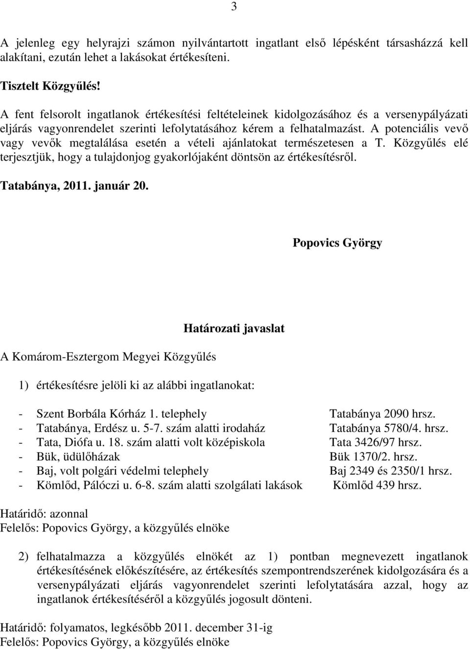 A potenciális vevı vagy vevık megtalálása esetén a vételi ajánlatokat természetesen a T. Közgyőlés elé terjesztjük, hogy a tulajdonjog gyakorlójaként döntsön az értékesítésrıl. Tatabánya, 2011.