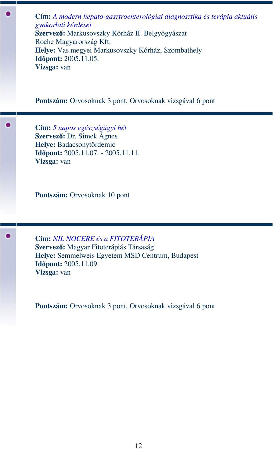 11.05. Pontszám: Orvosoknak 3 pont, Orvosoknak vizsgával 6 pont Cím: 5 napos egészségügyi hét Szervező: Dr.