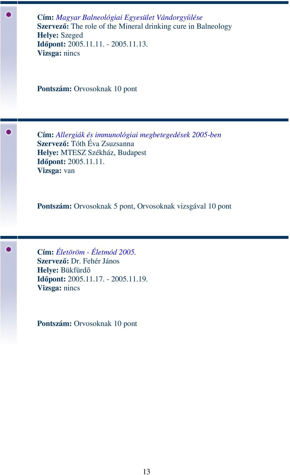 Cím: Allergiák és immunológiai megbetegedések 2005-ben Szervező: Tóth Éva Zsuzsanna Helye: MTESZ Székház, Budapest