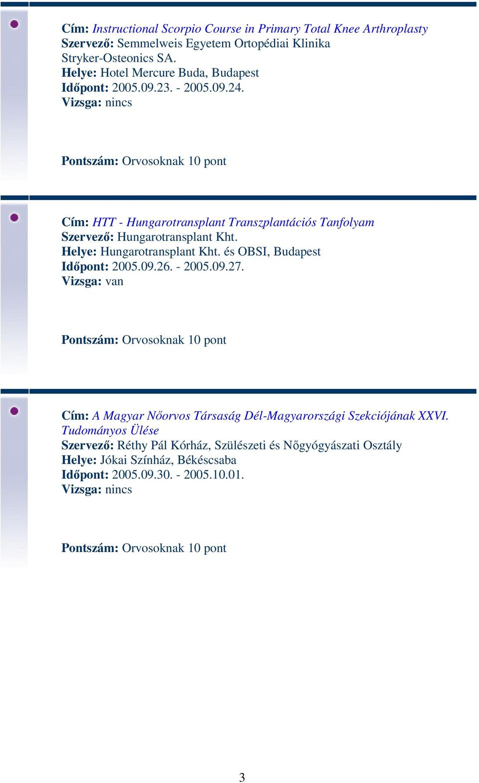 Cím: HTT - Hungarotransplant Transzplantációs Tanfolyam Szervező: Hungarotransplant Kht. Helye: Hungarotransplant Kht.