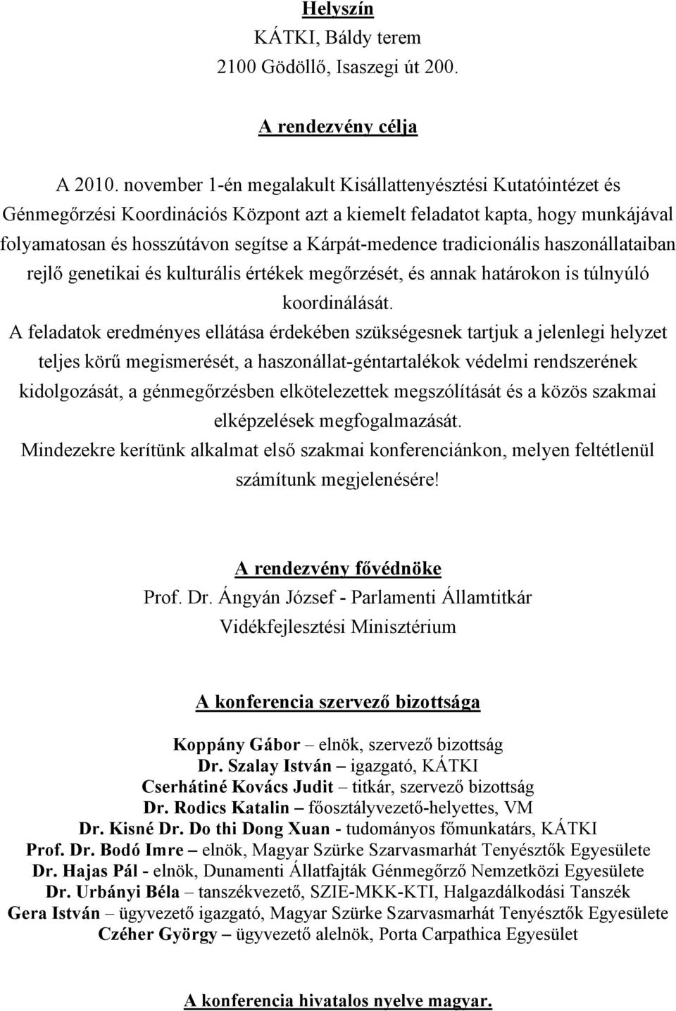 tradicionális haszonállataiban rejlő genetikai és kulturális értékek megőrzését, és annak határokon is túlnyúló koordinálását.