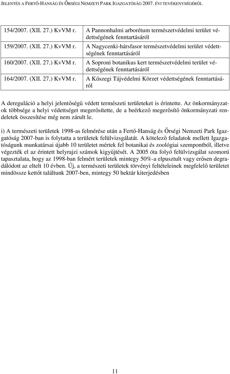 Az önkormányzatok többsége a helyi védettséget megerısítette, de a beérkezı megerısítı önkormányzati rendeletek összesítése még nem zárult le.