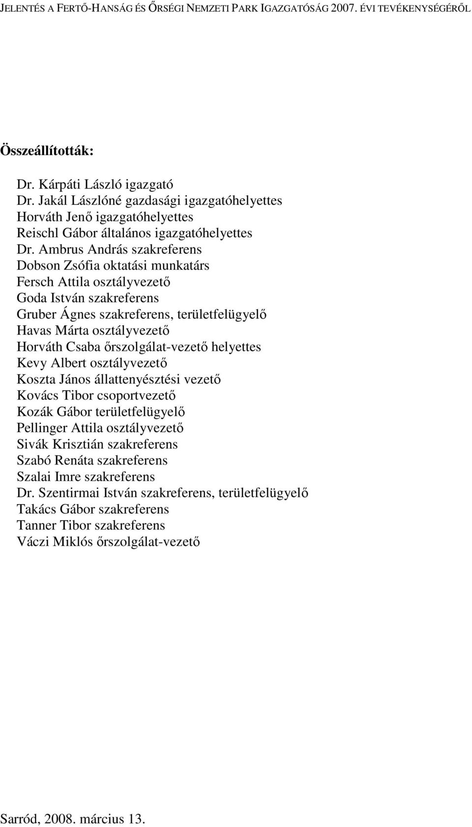 ırszolgálat-vezetı helyettes Kevy Albert osztályvezetı Koszta János állattenyésztési vezetı Kovács Tibor csoportvezetı Kozák Gábor területfelügyelı Pellinger Attila osztályvezetı Sivák Krisztián