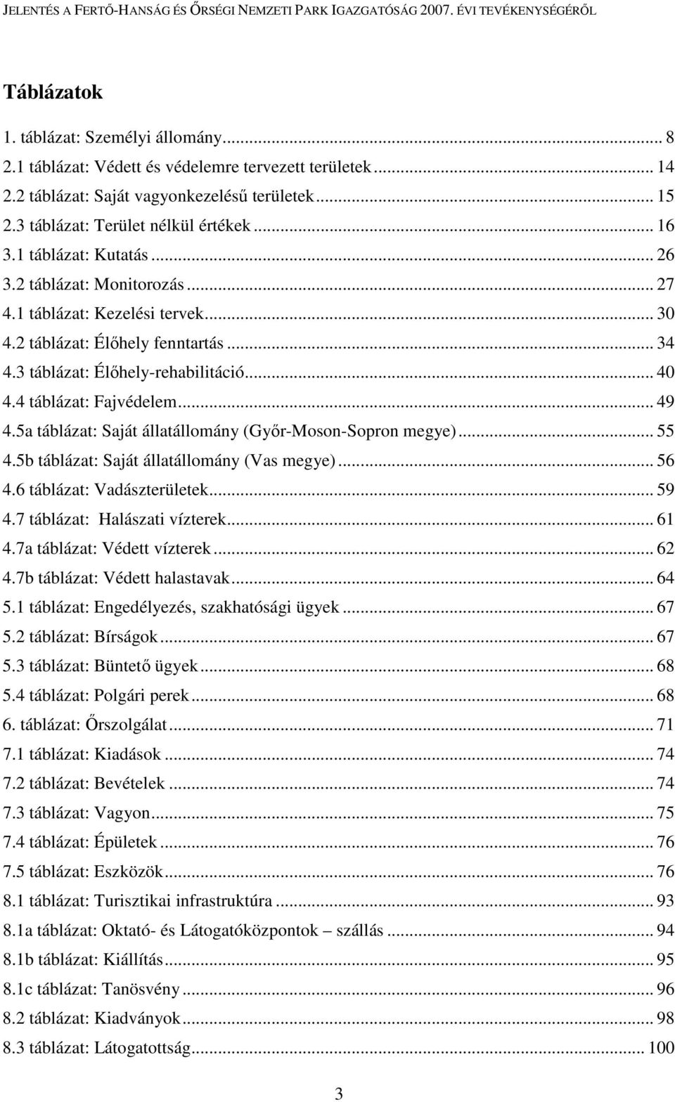 4 táblázat: Fajvédelem... 49 4.5a táblázat: Saját állatállomány (Gyır-Moson-Sopron megye)... 55 4.5b táblázat: Saját állatállomány (Vas megye)... 56 4.6 táblázat: Vadászterületek... 59 4.
