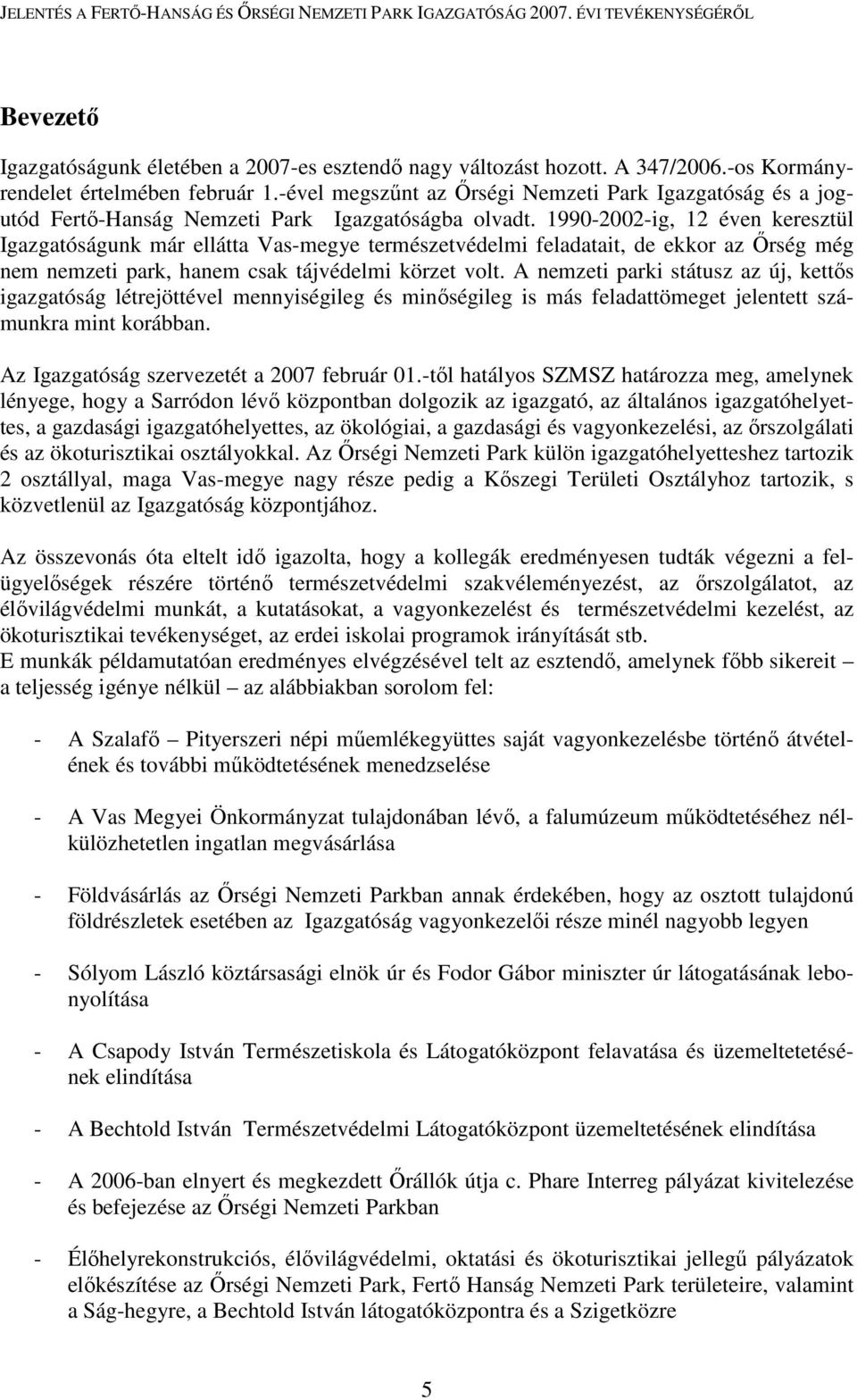 1990-2002-ig, 12 éven keresztül Igazgatóságunk már ellátta Vas-megye természetvédelmi feladatait, de ekkor az İrség még nem nemzeti park, hanem csak tájvédelmi körzet volt.