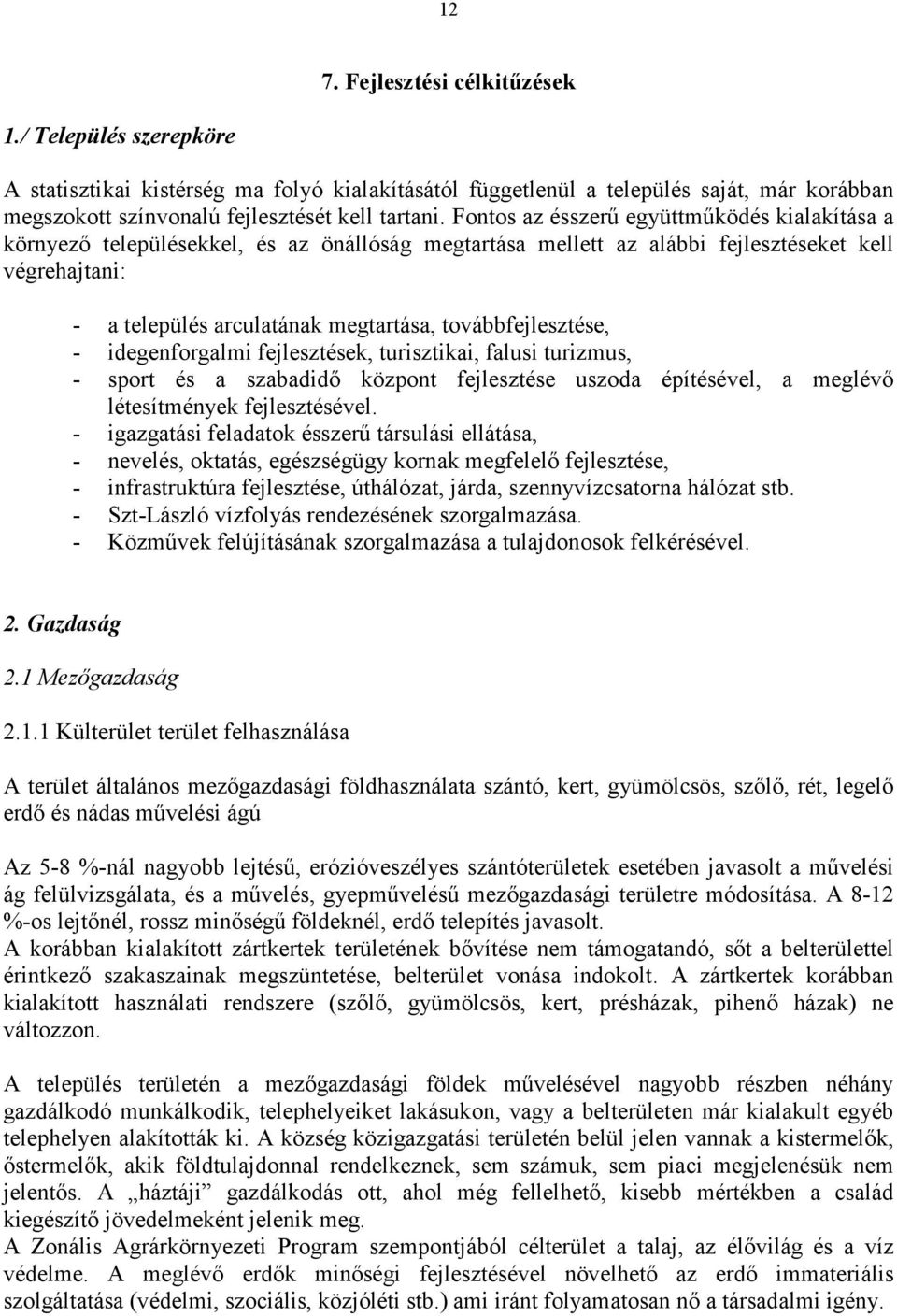 továbbfejlesztése, - idegenforgalmi fejlesztések, turisztikai, falusi turizmus, - sport és a szabadidő központ fejlesztése uszoda építésével, a meglévő létesítmények fejlesztésével.