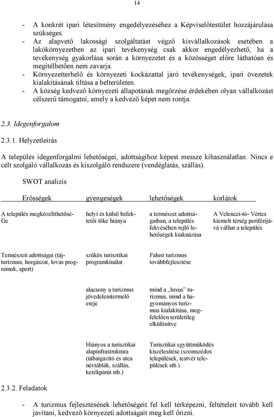 közösséget előre láthatóan és megítélhetően nem zavarja. - Környezetterhelő és környezeti kockázattal járó tevékenységek, ipari övezetek kialakításának tiltása a belterületen.